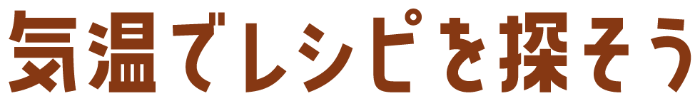 気温でレシピを探そう